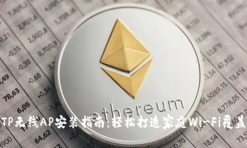 TP无线AP安装指南：轻松打造家庭Wi-Fi覆盖