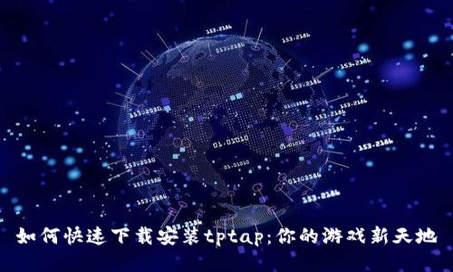 如何快速下载安装tptap：你的游戏新天地