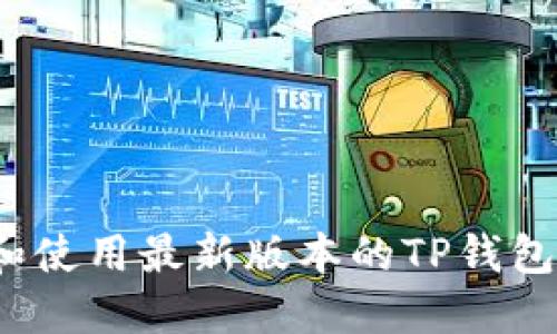 如何下载和使用最新版本的TP钱包官方网站？