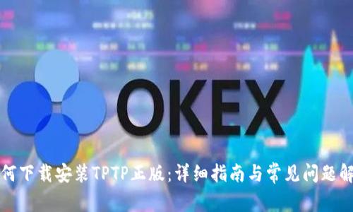 如何下载安装TPTP正版：详细指南与常见问题解答