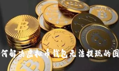 如何解决虚拟币钱包无法提现的困扰