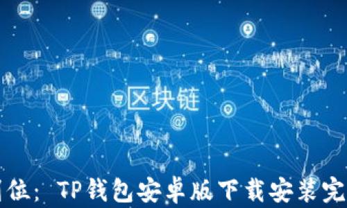 
一步到位： TP钱包安卓版下载安装完整指南