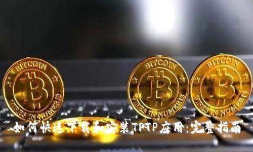 如何快速下载和安装TPTP应用：完整指南