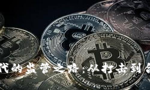 虚拟币时代的监管之路：从打击到合规的转变