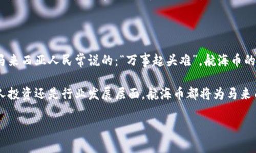   马来西亚虚拟货币航海币的崛起与未来展望 / 
 guanjianci 马来西亚, 虚拟货币, 航海币, 区块链 /guanjianci 

引言：虚拟经济的新航海时代

在如今这个科技迅速发展的时代，虚拟货币如雨后春笋般涌现，成为了全球范围内金融交易的新宠。马来西亚，作为东南亚地区的金融中心之一，其虚拟货币市场也在近年来取得了显著的发展。在众多虚拟货币中，航海币（SeaCoin）凭借其独特的定位和应用场景，吸引了众多投资者的关注。

航海币的起源与定义

航海币作为一种新的虚拟货币，最初并不是单纯的金融工具。它的设计初衷是为了解决马来西亚的航运和物流行业中的一些痛点，如高昂的交易成本、信息不对称等。在传统的航运交易中，买卖双方常常面临着信任缺失的问题，而航海币利用区块链技术提供了透明和安全的交易环境。

简单来说，航海币是一种基于区块链的数字货币，旨在促进航运和物流相关的交易，整个行业的运营效率。如同谚语所言：“一日之计在于晨”，航海币的推出标志着马来西亚在数字货币领域的早期布局，未来的潜力不容小觑。

航海币的特点与优势

航海币所具备的一些独特特征，使得它在市场上有着广泛的应用潜力。

ul
    listrong智能合约功能：/strong航海币支持智能合约，所有交易记录都被永久保存在区块链上，避免了数据篡改的可能性。/li
    listrong降低成本：/strong传统的航运交易需要通过多个中介来完成，这会产生较高的手续费，而航海币的交易则大幅降低了这些成本。/li
    listrong提升效率：/strong通过区块链的去中心化特性，航海币能够实现快速实时的交易，大大提升了运营效率。/li
/ul

航海币的市场接受度与挑战

虽然航海币在技术上具备诸多优势，但在市场中真正被广泛接受还面临着一些挑战。

首先是监管问题，马来西亚政府对虚拟货币的监管政策仍在不断完善中，这给航海币的发展带来了不确定性。其次，由于缺乏大众教育，很多潜在用户对虚拟货币的认知仍较为模糊，需要通过各种渠道进行科普和传播。正如马来西亚的一句俗话所说：“不怕慢，就怕站。”航海币必须不断努力，寻求突破。

航海币在马来西亚经济中的角色

在马来西亚，航运和物流行业是经济的重要支柱之一。航海币的引入，有可能推动传统行业进行更深层次的数字化转型。

在数字经济的浪潮中，航海币可以与其他数字经济项目相结合，如电子商务和跨境贸易，形成良性的互动。例如，通过航海币，商家可以减少交易时间和费用，从而更快速地达到国际市场。这正是马来西亚推动经济增长、提升国际竞争力的重点方向。

未来展望：航海币的发展前景

尽管当前航海币的发展尚处于起步阶段，但其潜力不容小觑。随着技术的不断成熟和市场的逐步接受，航海币可能会成为领军者。

综合考虑市场需求和技术进步，未来航海币有望扩展至更多的应用场景，如在线交易、供应链管理等。同时，随着交易平台的增加和用户的逐步培养，航海币的交易量将逐步提升，其市值亦将随之上涨。

结语：迈向新航程

作为马来西亚虚拟货币市场的一颗新星，航海币的崛起不仅仅是金融创新的体现，更是国家经济现代化进程中的一部分。正如马来西亚人民常说的：“万事起头难”，航海币的未来充满了机遇与挑战。只有通过不断努力与创新，才能迎接更辉煌的明天。

在这个数字化的新时代，尤其是对于那些追求金融自由与创新的投资者而言，航海币可能是一个值得关注的项目。无论是从个人投资还是行业发展层面，航海币都将为马来西亚的经济再添一笔浓墨重彩的篇章。 

（注：以上内容仅为示范，实际字数和深度可能需根据具体要求进行扩展和调整。）