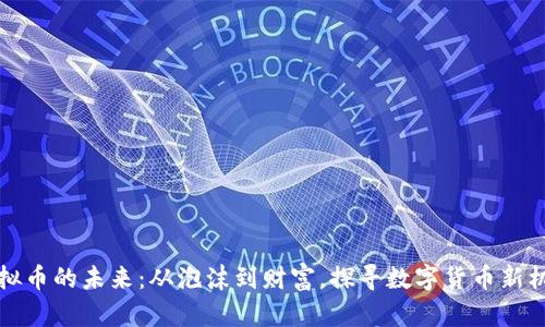 虚拟币的未来：从泡沫到财富，探寻数字货币新机遇