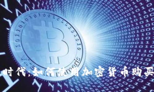 虚拟币购物新时代：如何使用加密货币购买您心仪的商品