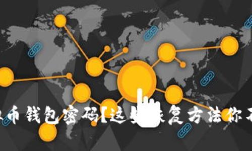 忘记虚拟币钱包密码？这些恢复方法你不可不知！