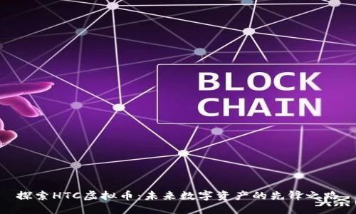 探索HTC虚拟币：未来数字资产的先锋之路