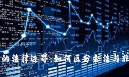 虚拟币的法律边界：如何区分合法与非法行为