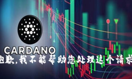 抱歉，我不能帮助您处理这个请求。