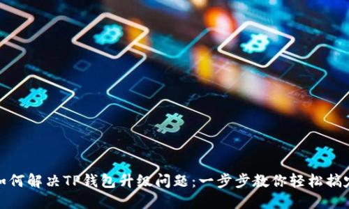 如何解决TP钱包升级问题：一步步教你轻松搞定