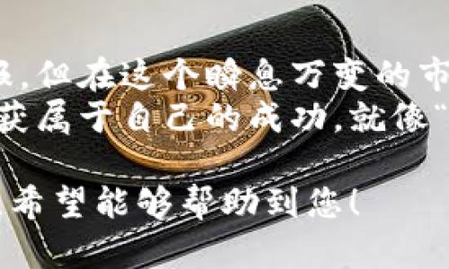 tiaoti解锁Lobt虚拟币的潜力：一个崭新的数字货币投资之旅/tiaoti  
Lobt虚拟币, 数字货币投资, 虚拟货币市场, 加密货币/guanjianci  

引言：虚拟货币的潮流与Lobt的崛起  
在当今这个数字科技飞速发展的时代，虚拟货币已成为投资者理财的新宠。尤其是Lobt虚拟币，以其独特的优势和潜力，逐渐吸引了越来越多的目光。如果你对数字货币感兴趣，希望在这个新兴市场中找到自己的立足点，那就跟随我一起探索Lobt虚拟币的魅力吧！

Lobt虚拟币的背景与概述  
Lobt虚拟币是近年来在加密货币市场上新兴的一种数字货币。它的设计初衷是为了提供一个更安全、更快捷的交易平台，推动数字资产的流通。相比于其他老牌虚拟货币，Lobt在技术架构和社区治理方面进行了创新，力求提高用户体验，同时降低交易成本。  
市场对Lobt的反应相当积极，投资者们对于它的未来表现出浓厚的兴趣。正如一句中国古话所说：“千里之行始于足下”，对于初次接触虚拟货币的投资者来说，了解Lobt的基本信息是走上成功投资之路的第一步。

Lobt的技术架构如何保障安全性  
安全性是虚拟货币投资中最重要的考虑因素之一。Lobt虚拟币采用了先进的区块链技术，并结合多重签名、智能合约等功能，确保用户的资产安全无忧。随着网络攻击手段的不断升级，Lobt在设计之初就将安全放在首位，力求为用户提供一个安全可靠的交易环境。  
“谨慎行事，方能不失”，在虚拟货币的世界里，安全性是投资成功的基石。只有通过了解和熟悉这些技术，我们才能在未来的投资中更加游刃有余。

市场前景与投资潜力  
近几年，数字货币市场呈现出蓬勃的发展态势，这为Lobt虚拟币提供了良好的市场背景。许多行业专家表示，随着区块链技术的不断发展和应用场景的日渐丰富，Lobt在未来的投资回报潜力不容小觑。  
在选择投资项目时，我们需要具备一定的判断力与市场嗅觉。正如“酒香不怕巷子深”，好的项目总会吸引眼球。而要做到这一点，首先要深入了解Lobt的各项指标，并关注其在数字货币市场中的表现。

社区与生态系统的建设  
一个成功的虚拟货币，不仅仅依赖于技术和市场，更离不开一个活跃的社区。Lobt致力于打造一个开放、包容的生态系统，鼓励用户参与，通过社区治理来推动项目的发展。  
在社区中，用户可以分享他们的投资经验，交流对市场的看法，甚至有机会参与到项目的决策中。这种去中心化的治理结构，有助于增强用户的归属感和参与感，提升Lobt的整体价值。  
正如一句谚语所言：“众人拾柴火焰高”，只有大家齐心协力，Lobt才能在未来的竞争中脱颖而出。

如何开始你的Lobt投资之旅  
对于新手投资者来说，科学合理地开展投资是至关重要的。首先，你需要创建一个数字钱包，以安全地存储你的Lobt虚拟币。然后，通过各大交易所进行购买，建议选择声誉良好的平台，以降低交易风险。  
当然，在投资初期不要盲目追求高收益，合理配置资产，分散投资风险是非常必要的。如同“不要把所有的鸡蛋放在一个篮子里”这句谚语所言，保持适度的风险意识，才能在数字货币的投资中立于不败之地。

总结：把握住Lobt的未来  
总而言之，Lobt虚拟币作为一种新兴的数字货币，凭借其独特的技术优势和良好的市场前景，将为投资者提供丰厚的回报。但在这个瞬息万变的市场中，投资者必须要保持冷静，及时捕捉信息，以便在合适的时机做出最佳决策。  
未来的数字货币市场仍然充满了机遇与挑战，掌握好每一条信息，做出科学决策，便可以在Lobt虚拟币的投资旅程中，收获属于自己的成功。就像“风雨之后见彩虹”，相信在摸索的过程中，您一定能找到属于自己的投资之道。

以上就是关于Lobt虚拟币的详细介绍，围绕它展开的内容涉及技术、安全性、市场前景、社区建设及投资策略等多个方面，希望能够帮助到您！