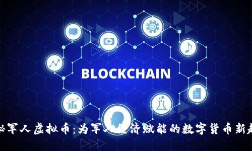 探秘军人虚拟币：为军人经济赋能的数字货币新趋势