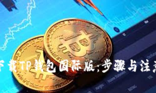 如何下载TP钱包国际版：步骤与注意事项