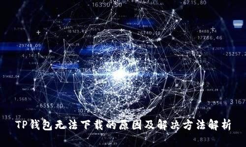 TP钱包无法下载的原因及解决方法解析