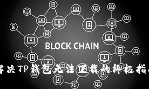 解决TP钱包无法下载的终极指南