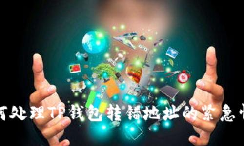 如何处理TP钱包转错地址的紧急情况