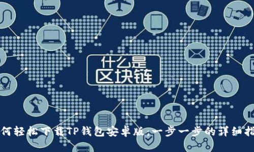 如何轻松下载TP钱包安卓版：一步一步的详细指南
