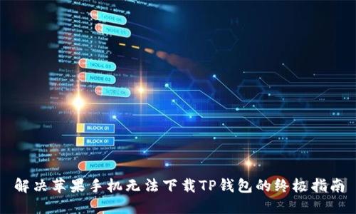 解决苹果手机无法下载TP钱包的终极指南