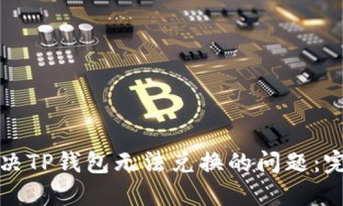 如何解决TP钱包无法兑换的问题：完整指南