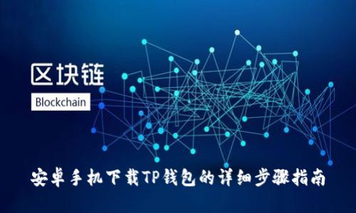 安卓手机下载TP钱包的详细步骤指南