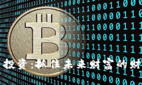 虚拟币投资：抓住未来财富的财富之路