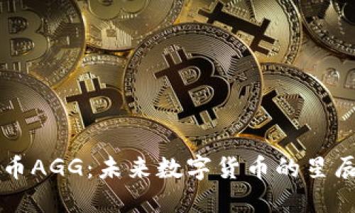 虚拟币AGG：未来数字货币的星辰大海