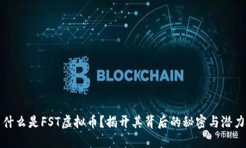 什么是FST虚拟币？揭开其背后的秘密与潜力