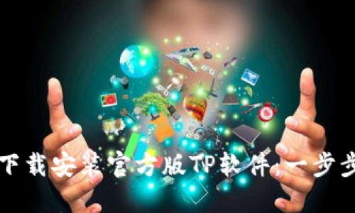 如何下载安装官方版TP软件：一步步指南