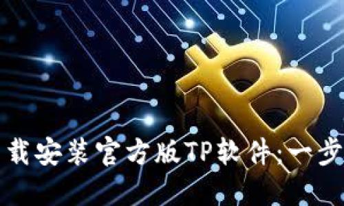 如何下载安装官方版TP软件：一步步指南