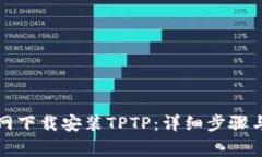 如何在官网下载安装TPTP：详细步骤与注意事项