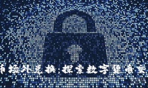 bianoti虚拟币场外兑换：探索数字货币交易的隐秘角落