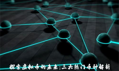 
探索虚拟币的未来：三大热门币种解析