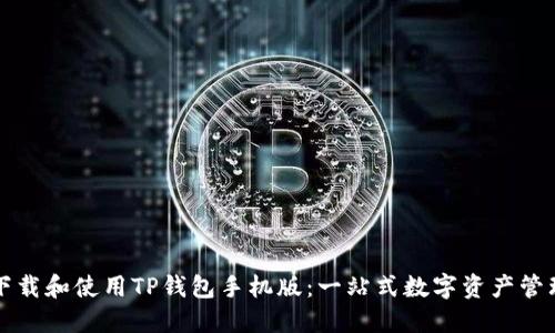 如何下载和使用TP钱包手机版：一站式数字资产管理指南