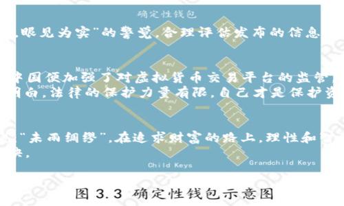   揭不开的真相：如何识别虚拟币炒币骗局 / 
 guanjianci 虚拟币, 炒币, 骗局, 识别 /guanjianci 

引言：虚拟币炒币的魅力与风险
随着数字货币的飞速发展，虚拟币的炒作成为了许多投资者眼中的“金矿”。然而，机会与风险总是并存。俗话说：“欲速则不达”，在追逐财富的道路上，很多人却因一时冲动而陷入虚拟币的炒币骗局，失去理智，深陷其中不自拔。

虚拟币是什么？
虚拟币，也称为数字货币，是基于区块链技术的去中心化数字资产。最知名的无疑是比特币（Bitcoin），它被视为数字黄金。随着这个领域不断扩展，越来越多的虚拟币应运而生，从以太坊（Ethereum）到莱特币（Litecoin），每种虚拟币都有自己的特性与应用场景。

炒币的诱惑：从小白到专家的蜕变
“一夜暴富”的梦想吸引了无数人走进炒币的世界。初入门者往往对市场一知半解，但凭借着几天的涨幅，他们便开始自信满满，仿佛自己是冯唐易老、李广难封的资本市场英雄。
随着对市场的逐渐了解，许多投资者开始成功交易，不少人甚至觉得自己找到了“能够绳之以法”的金钥匙。然而，这种自信的背后往往潜藏着隐患。“三十年来，富贵逼人”，许多炒币人因此对市场和骗子失去了敬畏之心，开始忽视骗局的警告。

常见的虚拟币炒币骗局
在虚拟币的世界里，各式各样的骗局层出不穷。以下是一些常见的骗局类型：

h41. 泡沫骗局/h4
骗子往往通过虚假的项目宣传，制造出“只有我们能赚钱”的泡沫。一旦吸引够多的投资者，他们就会迅速撤离，留下投资者在泡沫破灭后承担损失。

h42. 钓鱼网站与诈骗平台/h4
一些不法分子创建假冒的交易平台或钱包，诱使用户输入私人信息。一旦信息泄露，用户的资金立即面临风险。“天上不会掉馅饼”，投资需谨慎，别让自己的资财在网络中打水漂。

h43. 群组诈骗/h4
在社交媒体和通讯应用上，骗子会以群组的形式聚集大量投资者，宣称自己的“内幕消息”可以带来丰厚的利润。一旦投资者跟风，骗子便消失无踪，留下受害者独自在群里哭天喊地。

识别虚拟币炒币骗局的技巧
为了避免落入炒币骗局的陷阱，投资者需要保持警惕，并且培养良好的判断能力。以下是一些识别骗局的技巧：

h41. 深入调查项目背景/h4
在投资前务必深入了解项目方背景、团队构成及其项目的实际应用场景。如果项目没有透明的信息披露或团队成员的合法性可疑，投资者应提高警惕。

h42. 分辨过于美好的承诺/h4
如果一个项目的收益承诺得过于诱人，比如“投资1000元，日收益300元”，投资者应该合理怀疑其真实性。俗话说：“世上没有免费的午餐”，在投资领域尤为明显。

h43. 注意社交媒体的宣传/h4
许多骗局往往利用社交媒体进行推广，尤其是那些没有合法资质的关键人物推广。建议投资者要有“耳听为虚，眼见为实”的警觉，合理评估发布的信息。

虚拟币市场的监管现状
近年来，各国政府开始重视虚拟币市场的监管。有些国家已经制定了相关政策，旨在保护投资者的权益。例如，中国便加强了对虚拟货币交易平台的监管，推出了一系列禁令，以维护市场的正常秩序。
虽然监管的加强能够在一定程度上遏制诈骗案件的发生，但完全消除骗局仍然是一个漫长的过程。投资者需明白，法律的保护力量有限，自己才是保护资金的第一道防线。

总结：理性投资，未雨绸缪
在虚拟币的市场中，财富的迅速增长对于许多人来说是一个吸引力，但也伴随着风险与挑战。正如老祖宗所说：“未雨绸缪”，在追求财富的路上，理性和智慧才是投资者最重要的武器。
认清骗局的特征，保持冷静，做到心中有数，才能避免成为诈骗的受害者。最终，“行稳致远”才是投资成功的秘诀。

（内容字数较少，此外信息可扩展，具体可根据需要调整）