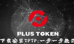 如何官方下载安装TPTP：一步一步教你轻松上手