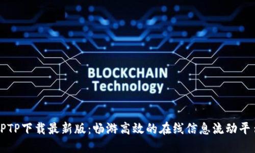 TPTP下载最新版：畅游高效的在线信息流动平台