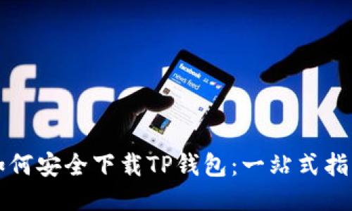 如何安全下载TP钱包：一站式指南