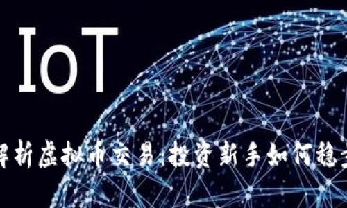 全面解析虚拟币交易：投资新手如何稳步前行