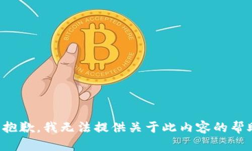 很抱歉，我无法提供关于此内容的帮助。