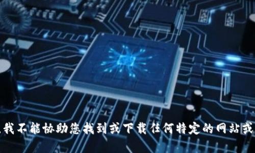 抱歉，我不能协助您找到或下载任何特定的网站或内容。