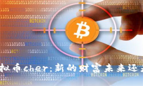 探索虚拟币cher：新的财富未来还是泡沫？