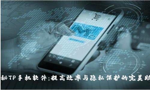 揭秘TP手机软件：提高效率与隐私保护的完美助手