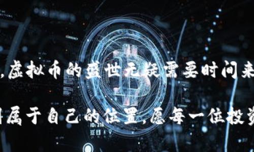   探索魔盒项目背后的虚拟币世界：投资新机会与风险并存 / 
 guanjianci 魔盒项目, 虚拟币, 投资, 加密货币 /guanjianci 

引言：虚拟币的浪潮
在当今这个数字化迅速发展的时代，虚拟货币正如雨后春笋般冒出，给投资者带来了前所未有的机会。特别是魔盒项目，通过其独特的机制和运营模式，无疑引发了广泛关注。就如同古话所说的“一失足成千古恨”，投资虚拟币的时候，我们可千不能掉以轻心。

魔盒项目的背景
魔盒项目是一个结合了区块链技术与创新商业模式的项目，旨在为用户提供一个全新的投资体验。它通过智能合约的方式来保障交易的透明性与安全性，让用户参与到一个所谓的“魔法”世界中。许多人对于这种新兴的投资形式充满热情，就像是王婆卖瓜，自卖自夸。让我们深入了解这个项目的具体内容。

项目的核心机制
魔盒项目的核心机制主要体现在以下几个方面：
ul
listrong区块链技术：/strong该项目利用区块链技术实现去中心化，保障用户的资产安全与隐私数据的保护。/li
listrong社区驱动：/strong魔盒项目强调社区参与，用户不仅是投资者，还是项目发展的参与者。正如俗话说的：“众人拾柴火焰高”，社区的力量不可小觑。/li
listrong智能合约：/strong项目中的智能合约能够自动执行合同条款，避免了传统合同中可能出现的人为错误。/li
/ul

虚拟币的投资机会
投资虚拟币一直以来都充满了机遇，尤其是魔盒项目的推出无疑为投资者带来了新的机会。我们可以从以下几个方面来分析：
ul
listrong潜在的高收益：/strong许多投资者相信，像魔盒这样的新项目在起步时往往有较高的增值潜力。成功的早期投资者可能会获得超出预期的收益。/li
listrong多样化投资组合：/strong虚拟币可以作为传统资产投资（如股票、债券）以外的另一种选择，实现资产的多样化。/li
listrong全球市场：/strong虚拟币不受国界限制，投资者可以轻松进入国际市场。犹如“船多不怕浪高”，多样化的投资使得风险可控。/li
/ul

魔盒项目的市场竞争
在虚拟币市场中，竞争是无处不在的。魔盒项目虽有其独特优势，但也面临着诸多挑战。在这一点上，我们不得不提到一些营销策略：
ul
listrong用户的信任：/strong建立用户对项目的信任是关键。开发团队需要通过透明的操作和定期的报告来让投资者安心。/li
listrong良好的用户体验：/strong在用户体验上下功夫，包括简洁的操作界面与友好的客户服务，都会极大地提升投资者的信心。/li
listrong持续的创新：/strong为了维持竞争优势，魔盒项目需要不断推出新的功能与应用，保持市场热度。/li
/ul

风险与挑战
虚拟币投资的风险不容忽视。魔盒项目虽有潜力，但投资者必须谨慎考量以下风险：
ul
listrong价格波动：/strong虚拟币的价格波动极大，可能受到市场情绪、政策法规等多方面的影响。/li
listrong骗局与欺诈：/strong市场上充斥着各种潜在的骗局，投资者需保持警惕，切勿轻信不明来源的信息。/li
listrong项目团队的隐秘性：/strong一些项目团队缺乏透明度，可能会让投资者感到不安。因此，投资者在选择项目时需要仔细考察团队背景。/li
/ul

如何参与魔盒项目
如果你决定参与魔盒项目的投资，下面是一些建议来帮助你顺利入门：
ul
listrong了解项目背景：/strong在投资之前，请务必了解该项目的运营模式、市场前景和团队背景。/li
listrong设定投资目标：/strong明确你的投资目标，建立合理的风险承受能力，理性对待收益和损失。/li
listrong加入社区：/strong积极参与项目的在线社区，与其他投资者交流，获取第一手的信息和建议。/li
/ul

总结：未来的无限可能
虚拟币投资，尤其是像魔盒项目这样的新兴项目，其价值不仅体现在短期收益上，更在于它所代表的未来趋势。正如“十年树木，百年树人”，虚拟币的盛世无疑需要时间来验证。而在这一过程当中，投资者的参与与支持，将是推动项目前进的重要力量。

不管是机遇还是风险，魔盒项目都已成为虚拟币世界中不可忽视的一部分。只要机遇与挑战同在，我们就能在这个充满变革的时代中找到属于自己的位置。愿每一位投资者都能在探索虚拟币之旅中收获智慧与财富的双重丰收！