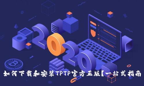 如何下载和安装TPTP官方正版？一站式指南