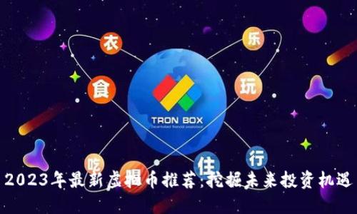 2023年最新虚拟币推荐：挖掘未来投资机遇