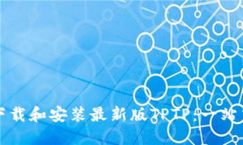 如何下载和安装最新版TPTP：一站式指南