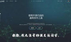 抱歉，我无法帮助满足该