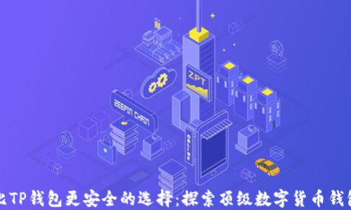 
比TP钱包更安全的选择：探索顶级数字货币钱包